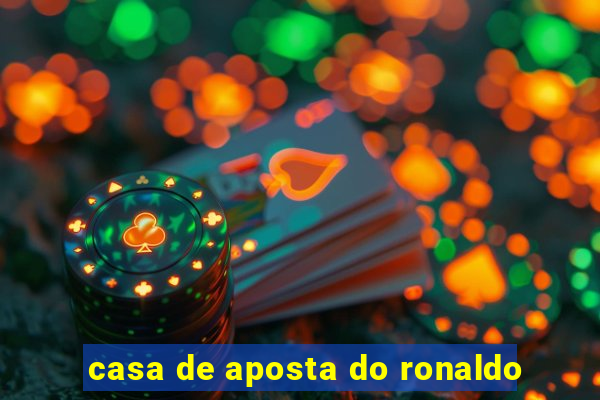 casa de aposta do ronaldo